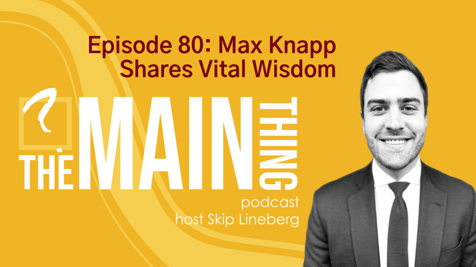 Episode 80 – Max Knapp Shares Vital Wisdom - The Main Thing Podcast